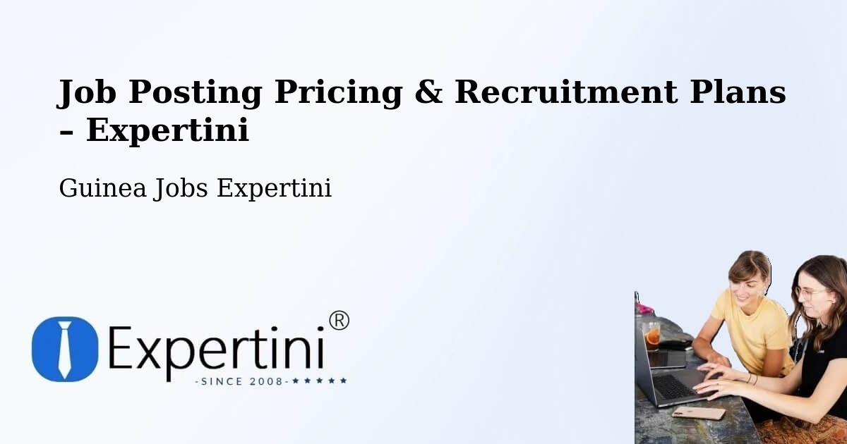 Job Posting Pricing & Recruitment Plans – Kindia - Kindia, Guinea Jobs Expertini
